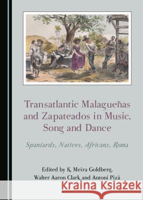 Transatlantic Malagueñas and Zapateados in Music, Song and Dance: Spaniards, Natives, Africans, Roma Clark, Walter Aaron 9781527532205 Cambridge Scholars Publishing - książka