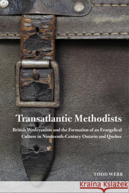 Transatlantic Methodists: British Wesleyanism and the Formation of an Evangelical Culture in Nineteenth-Century Ontario and Quebec: Volume 2 Todd Webb 9780773542044 McGill-Queen's University Press - książka