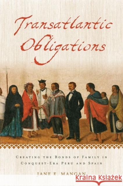 Transatlantic Obligations: Creating the Bonds of Family in Conquest-Era Peru and Spain Jane E. Mangan 9780199768585 Oxford University Press, USA - książka