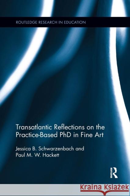 Transatlantic Reflections on the Practice-Based PhD in Fine Art Jessica Schwarzenbach Paul Hackett 9781138085039 Routledge - książka