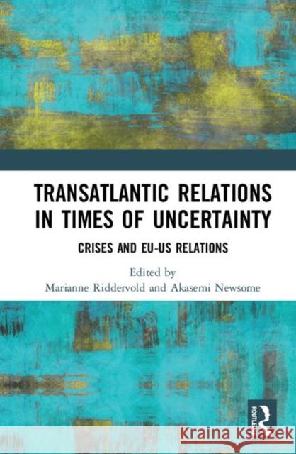 Transatlantic Relations in Times of Uncertainty: Crises and Eu-Us Relations Marianne Riddervold Akasemi Newsome 9780367187279 Routledge - książka