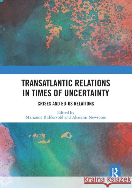 Transatlantic Relations in Times of Uncertainty: Crises and Eu-Us Relations Marianne Riddervold Akasemi Newsome 9780367661540 Routledge - książka