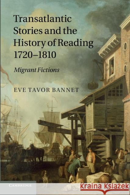 Transatlantic Stories and the History of Reading, 1720-1810: Migrant Fictions Bannet, Eve Tavor 9781107425439 Cambridge University Press - książka