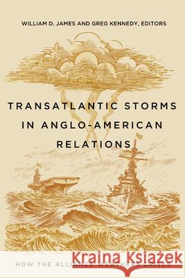 Transatlantic Storms in Anglo-American Relations: How the Alliance Weathers Crises William D. James Greg Kennedy Greg Kennedy 9781647126810 Georgetown University Press - książka