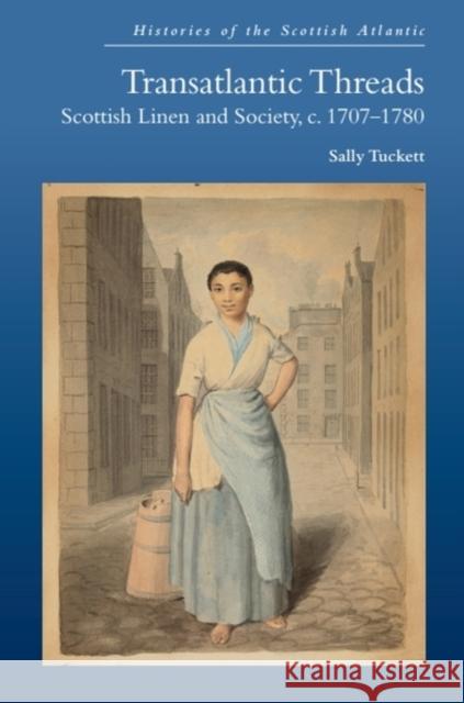 Transatlantic Threads: Scottish Linen and Society, C.1707-1780 Sally Tuckett 9781474492997 Edinburgh University Press - książka