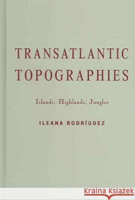 Transatlantic Topographies : Islands, Highlands, Jungles Ileana Rodriguez 9780816642236 University of Minnesota Press - książka