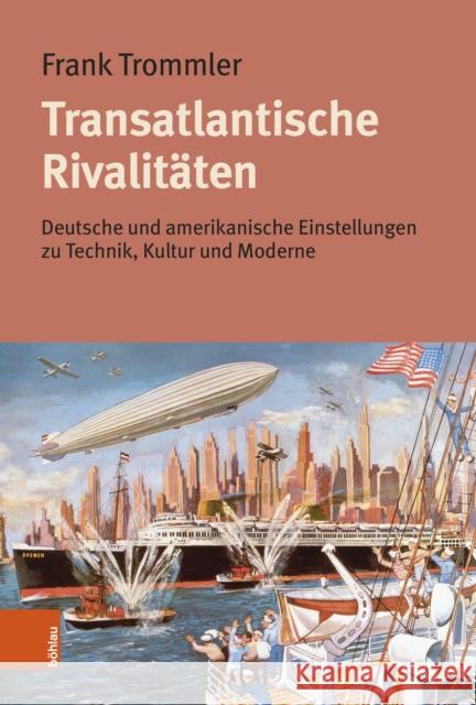 Transatlantische Rivalitaten: Deutsche und amerikanische Einstellungen zu Technik, Kultur und Moderne emer. Univ.-Prof. Dr. Frank Trommler 9783412529819 Bohlau Verlag Koln - książka