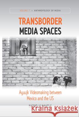 Transborder Media Spaces: Ayuujk Videomaking Between Mexico and the Us Ingrid Kummels 9781785335822 Berghahn Books - książka