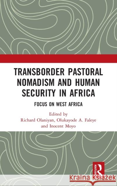 Transborder Pastoral Nomadism and Human Security in Africa: Focus on West Africa Richard Adeboye Olaniyan Olukayode Faleye Inocent Moyo 9781032013145 Routledge Chapman & Hall - książka