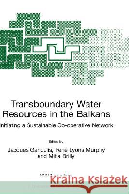 Transboundary Water Resources in the Balkans: Initiating a Sustainable Co-Operative Network Ganoulis, Jacques 9780792365563 Kluwer Academic Publishers - książka