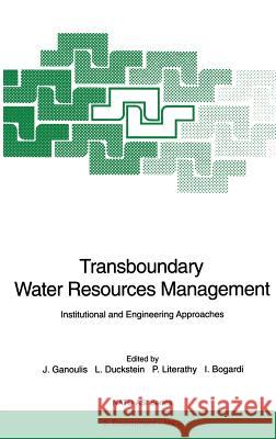 Transboundary Water Resources Management: Institutional and Engineering Approaches Ganoulis, Jacques 9783540607144 Springer - książka