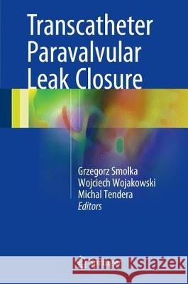 Transcatheter Paravalvular Leak Closure Grzegorz Smolka Wojciech Wojakowski Michal Tendera 9789811053993 Springer - książka