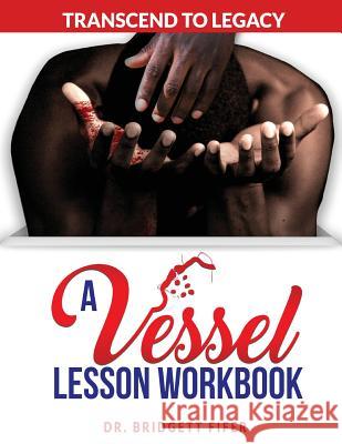 Transcend To Legacy: A Vessel Lesson Workbook Fifer, Bridgett 9781981391066 Createspace Independent Publishing Platform - książka