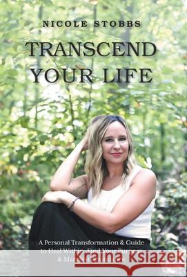 Transcend Your Life: A Personal Transformation & Guide to Heal Within, Find Your Purpose, & Manifest Abundance Nicole Stobbs Alex Kovac Michael Seguin 9781039191792 FriesenPress - książka