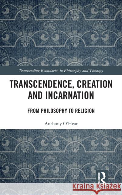 Transcendence, Creation and Incarnation: From Philosophy to Religion Anthony O'Hear 9780367856908 Routledge - książka