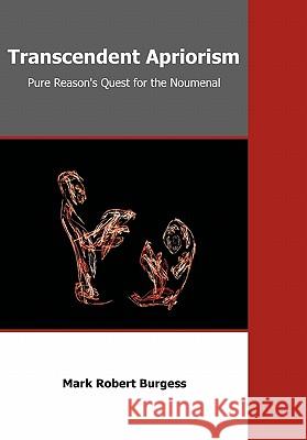 Transcendent Apriorism: Pure Reason's Quest for the Noumenal Burgess, Mark Robert 9781599423814 Dissertation.com - książka