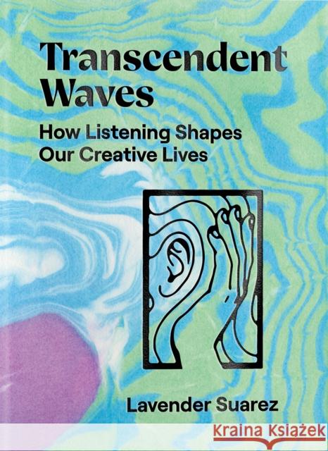 Transcendent Waves: How Listening Shapes Our Creative Lives Lavender Suarez 9781944860363 Anthology Editions - książka