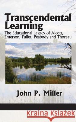 Transcendental Learning: The Educational Legacy of Alcott, Emerson, Fuller, Peabody and Thoreau (Hc) Miller, John P. 9781617355851 Information Age Publishing - książka