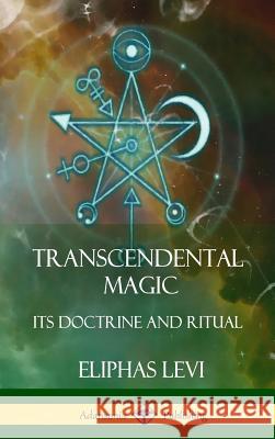 Transcendental Magic: Its Doctrine and Ritual (Hardcover) Eliphas Levi Arthur Edward Waite 9781387998951 Lulu.com - książka