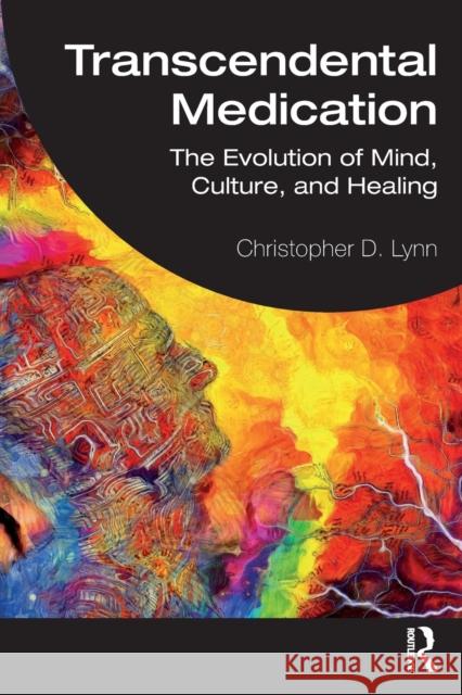 Transcendental Medication: The Evolution of Mind, Culture, and Healing Lynn, Christopher D. 9780367472634 Taylor & Francis Ltd - książka