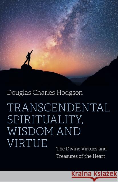 Transcendental Spirituality, Wisdom and Virtue: The Divine Virtues and Treasures of the Heart Douglas Hodgson, C. 9781803411439 John Hunt Publishing - książka