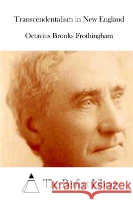 Transcendentalism in New England Octavius Brooks Frothingham The Perfect Library 9781512052398 Createspace - książka