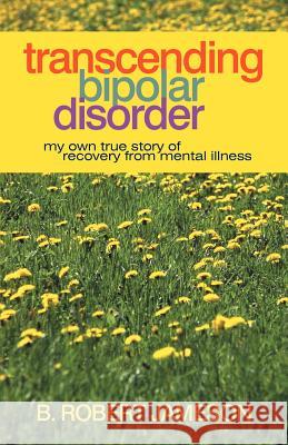 Transcending Bipolar Disorder: My Own True Story of Recovery from Mental Illness Jameson, B. Robert 9781469784809 iUniverse.com - książka