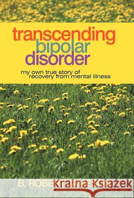 Transcending Bipolar Disorder: My Own True Story of Recovery from Mental Illness B Robert Jameson 9781469784823 iUniverse - książka