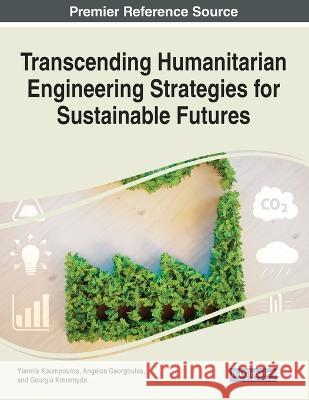 Transcending Humanitarian Engineering Strategies for Sustainable Futures Yiannis Koumpouros Angelos Georgoulas Georgia Kremmyda 9781668456200 IGI Global - książka