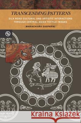 Transcending Patterns: Silk Road Cultural and Artistic Interactions Through Central Asian Textile Images Mariachiara Gasparini 9780824877989 University of Hawaii Press - książka