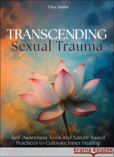 Transcending Sexual Trauma: Self-Awareness Tools and Nature-Based Practices to Cultivate Inner Healing Dina Saalisi 9780764370373 Redfeather - książka