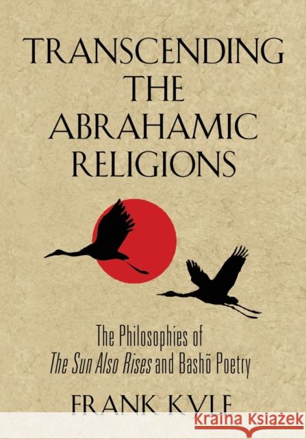 Transcending the Abrahamic Religions: The Philosophies of The Sun Also Rises and Bashō Poetry Frank Kyle 9781644385197 Booklocker.com - książka