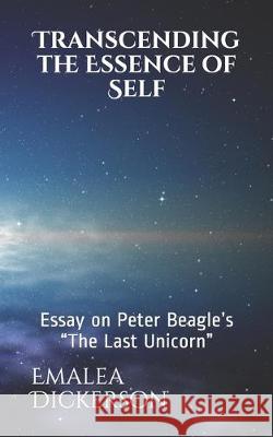 Transcending the Essence of Self: Essay on Peter Beagle's The Last Unicorn Emalea Dickerson 9781705389676 Independently Published - książka