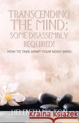 Transcending the Mind: Some Disassembly Required!: How to Take Apart Your Noisy Mind Helen Hamilton 9781982283360 Balboa Press UK - książka