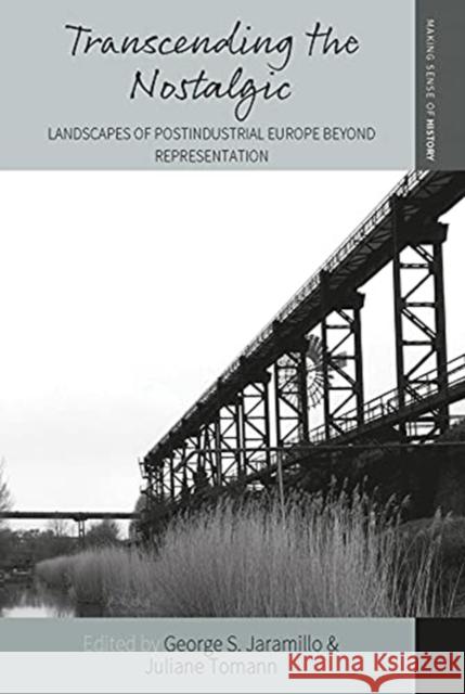 Transcending the Nostalgic: Landscapes of Postindustrial Europe Beyond Representation George Jaramillo Juliane Tomann 9781800732216 Berghahn Books - książka
