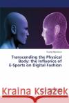 Transcending the Physical Body: the Influence of E-Sports on Digital Fashion Ksenija Mjasnikova 9786203303742 LAP Lambert Academic Publishing