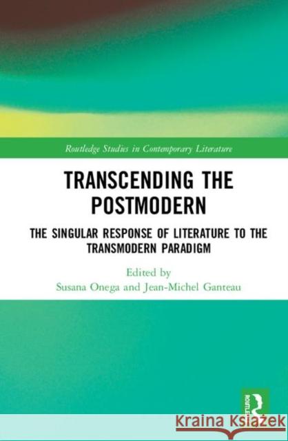 Transcending the Postmodern: The Singular Response of Literature to the Transmodern Paradigm Onega, Susana 9780367860554 Taylor and Francis - książka