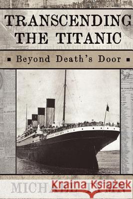 Transcending the Titanic: Beyond Death's Door Michael Tymn 9781908733023 White Crow Productions - książka