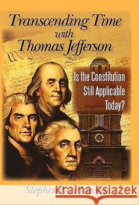 Transcending Time with Thomas Jefferson: Is the Constitution Still Applicable Today? Stephen D Hanson 9781450240215 iUniverse - książka
