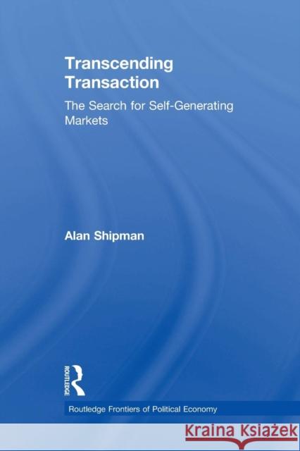 Transcending Transaction: The Search for Self-Generating Markets Alan Shipman 9781138881020 Routledge - książka