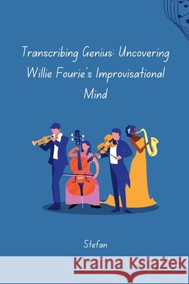 Transcribing Genius: Uncovering Willie Fourie's Improvisational Mind Stefan 9783384271679 Tredition Gmbh - książka