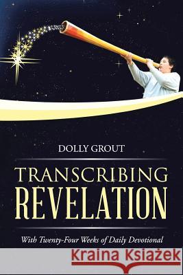 Transcribing Revelation: With Twenty-Four Weeks of Daily Devotional Dolly Grout 9781490846163 WestBow Press - książka