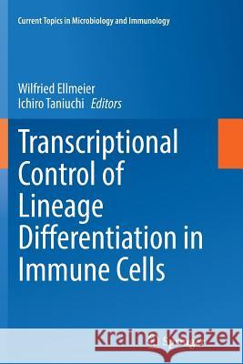 Transcriptional Control of Lineage Differentiation in Immune Cells Wilfried Ellmeier Ichiro Taniuchi 9783319376516 Springer - książka