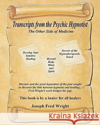 Transcripts from the Psychic Hypnotist: The Other Side of Medicine Joseph Fred Wright 9781453696231 Createspace - książka
