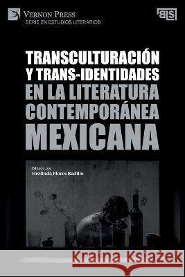 Transculturacion y trans-identidades en la literatura contemporanea mexicana Herlinda Flores Badillo   9781648896385 Vernon Press - książka