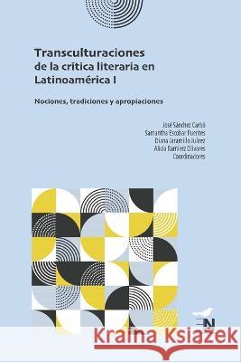 Transculturaciones de la crítica literaria en Latinoamérica I: Nociones, tradiciones y apropiaciones José Sánchez Carbó 9786078820115 Editora Nomada - książka