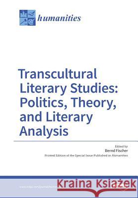 Transcultural Literary Studies: Politics, Theory, and Literary Analysis Bernd Fischer 9783038423942 Mdpi AG - książka