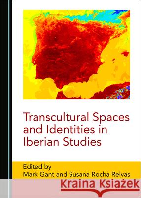 Transcultural Spaces and Identities in Iberian Studies Mark Gant Susana Rocha Relvas  9781527559530 Cambridge Scholars Publishing - książka