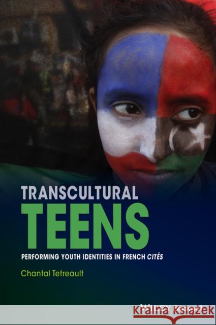 Transcultural Teens: Performing Youth Identities in French Cites Tetreault, Chantal 9781119044154 John Wiley & Sons - książka