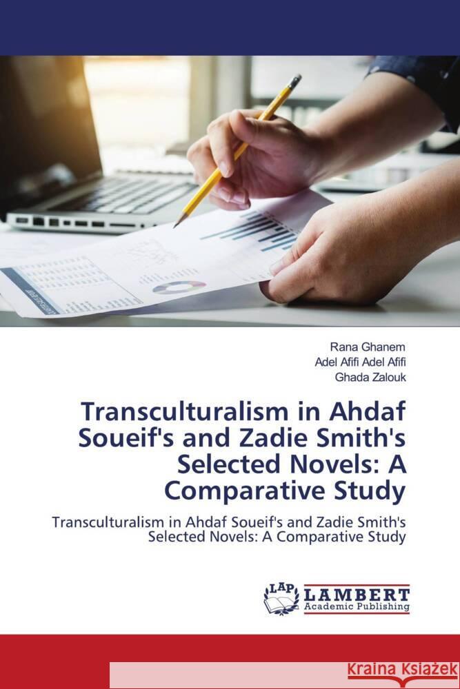 Transculturalism in Ahdaf Soueif's and Zadie Smith's Selected Novels: A Comparative Study Ghanem, Rana, Adel Afifi, Adel Afifi, Zalouk, Ghada 9786203925043 LAP Lambert Academic Publishing - książka